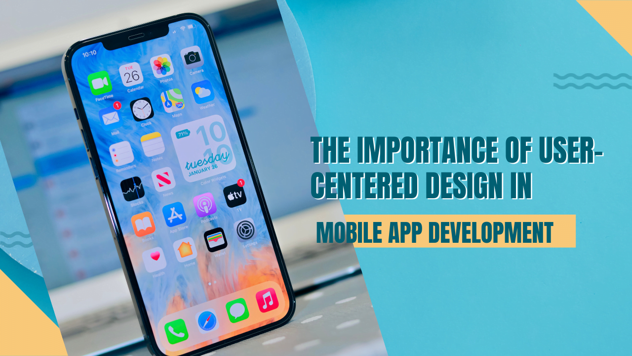 The Importance Of User Centered Design In Mobile App Development